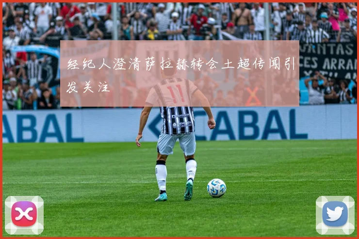 经纪人澄清萨拉赫转会土超传闻引发关注