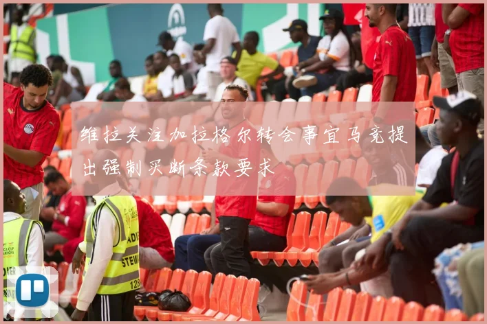 维拉关注加拉格尔转会事宜马竞提出强制买断条款要求