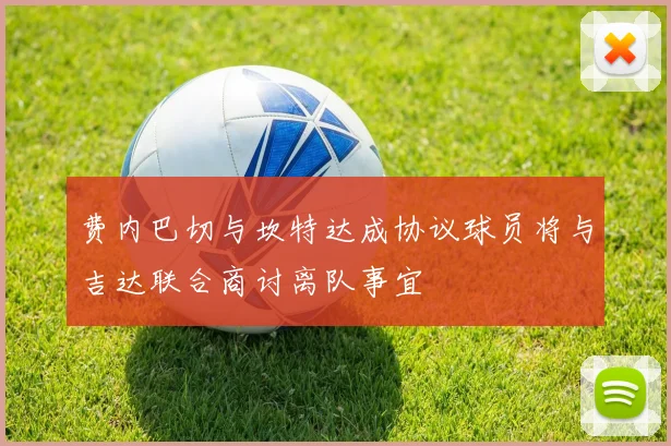 费内巴切与坎特达成协议球员将与吉达联合商讨离队事宜
